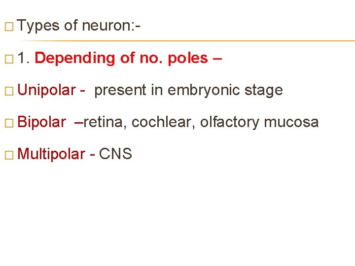 � Types � 1. of neuron: - Depending of no. poles – � Unipolar