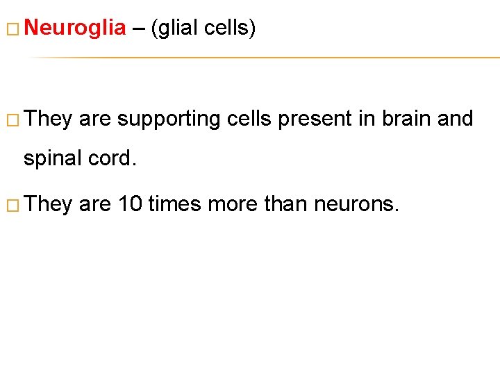 � Neuroglia � They – (glial cells) are supporting cells present in brain and