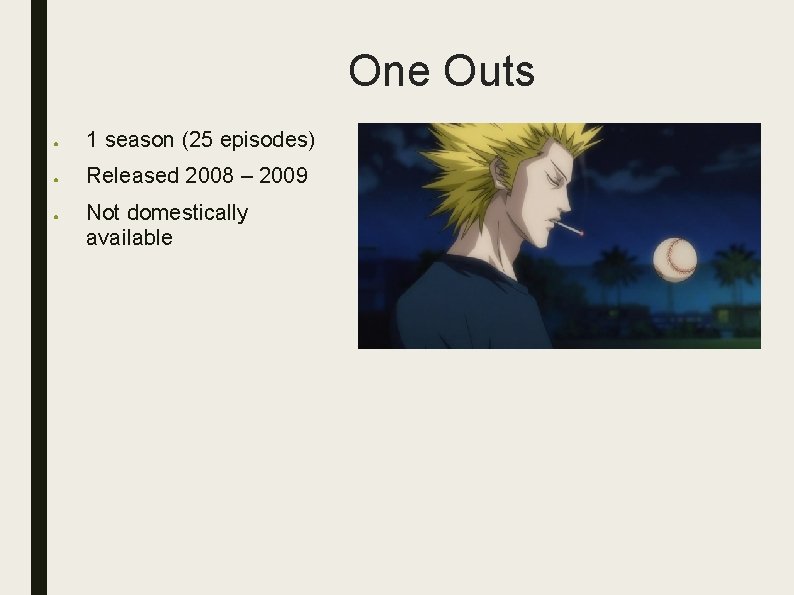 One Outs ● 1 season (25 episodes) ● Released 2008 – 2009 ● Not