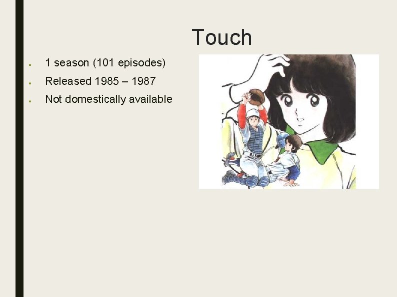 Touch ● 1 season (101 episodes) ● Released 1985 – 1987 ● Not domestically