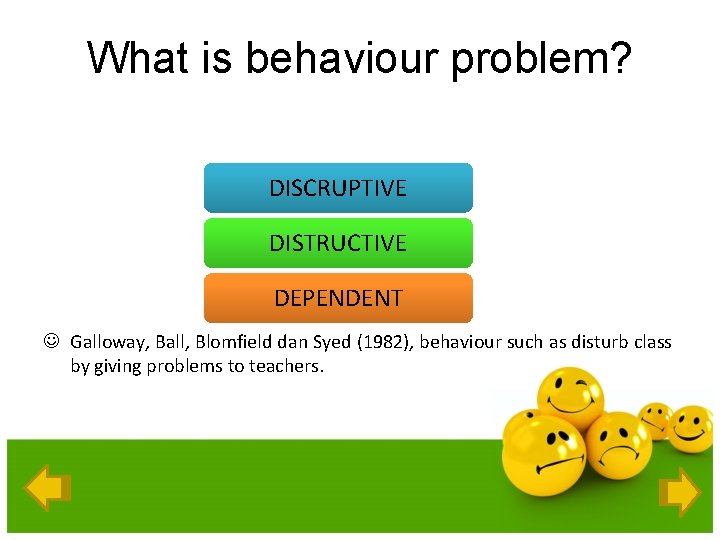 What is behaviour problem? DISCRUPTIVE DISTRUCTIVE DEPENDENT J Galloway, Ball, Blomfield dan Syed (1982),