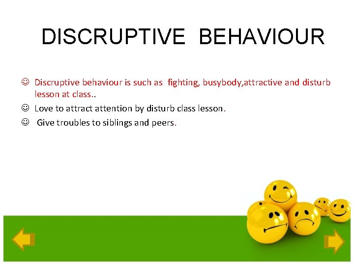 DISCRUPTIVE BEHAVIOUR J Discruptive behaviour is such as fighting, busybody, attractive and disturb lesson