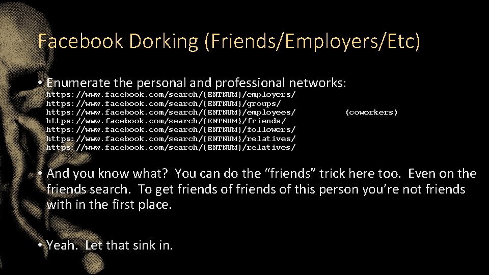 Facebook Dorking (Friends/Employers/Etc) • Enumerate the personal and professional networks: https: //www. facebook. com/search/{ENTNUM}/employers/