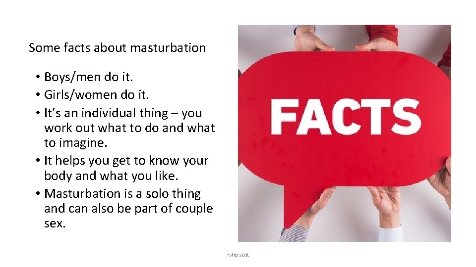 Some facts about masturbation • Boys/men do it. • Girls/women do it. • It’s
