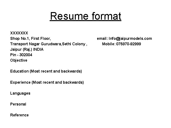 Resume format XXXXXXX Shop No. 1, First Floor, email: Info@jaipurmodels. com Transport Nagar Gurudwara,