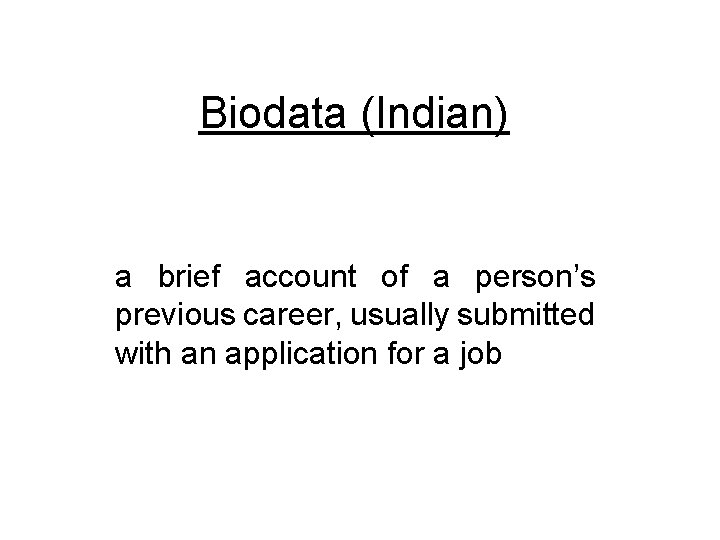 Biodata (Indian) a brief account of a person’s previous career, usually submitted with an