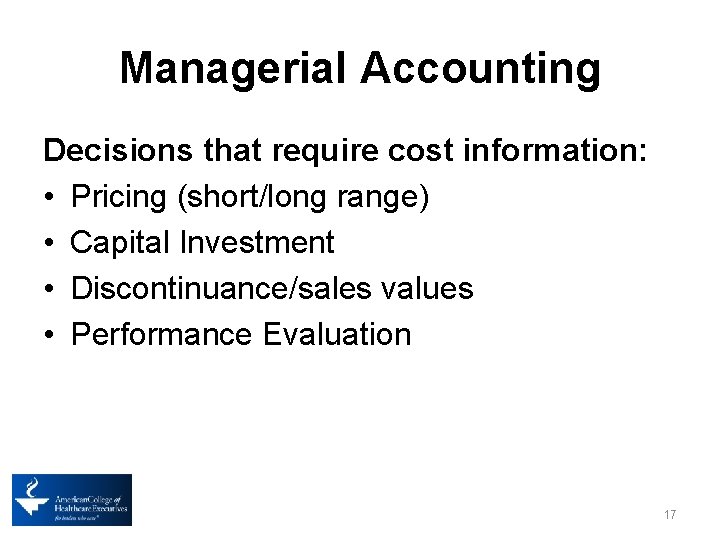 Managerial Accounting Decisions that require cost information: • Pricing (short/long range) • Capital Investment