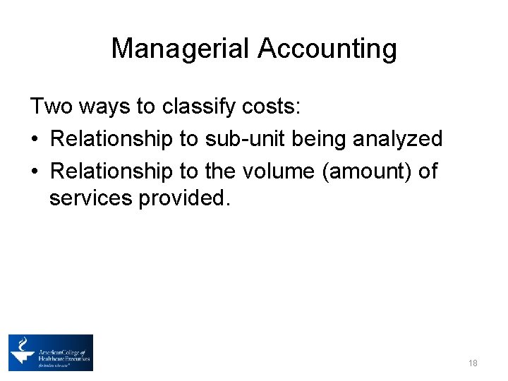 Managerial Accounting Two ways to classify costs: • Relationship to sub-unit being analyzed •