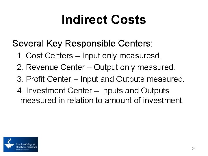 Indirect Costs Several Key Responsible Centers: 1. Cost Centers – Input only measuresd. 2.