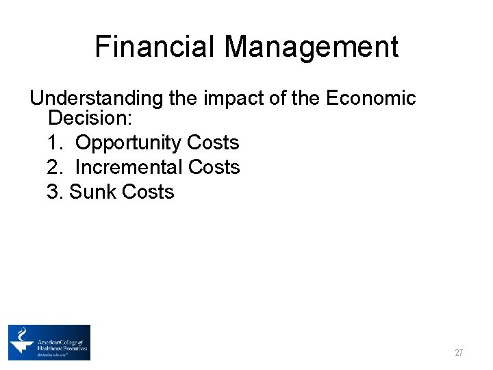 Financial Management Understanding the impact of the Economic Decision: 1. Opportunity Costs 2. Incremental