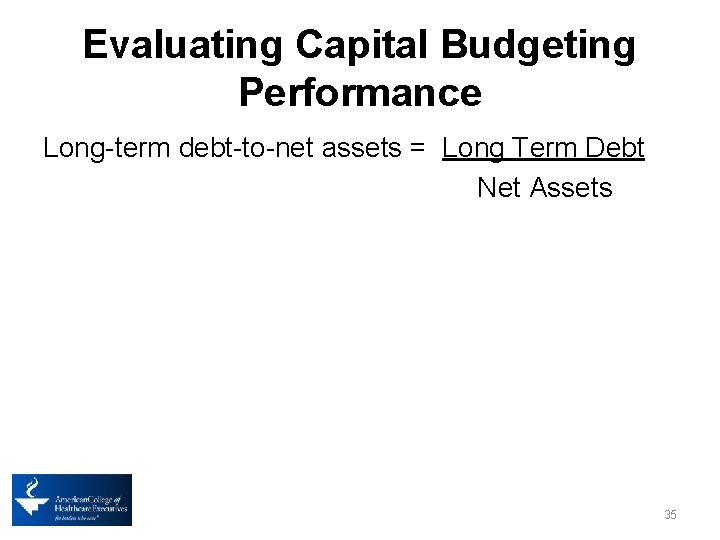 Evaluating Capital Budgeting Performance Long-term debt-to-net assets = Long Term Debt Net Assets 35