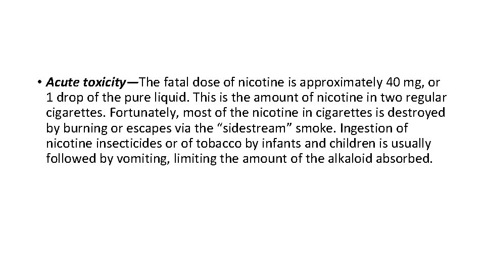  • Acute toxicity—The fatal dose of nicotine is approximately 40 mg, or 1