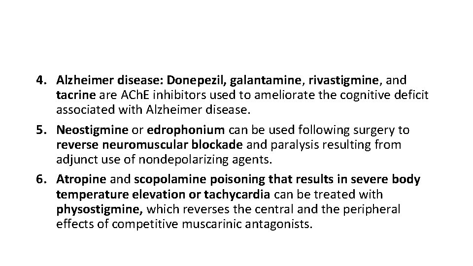 4. Alzheimer disease: Donepezil, galantamine, rivastigmine, and tacrine are ACh. E inhibitors used to