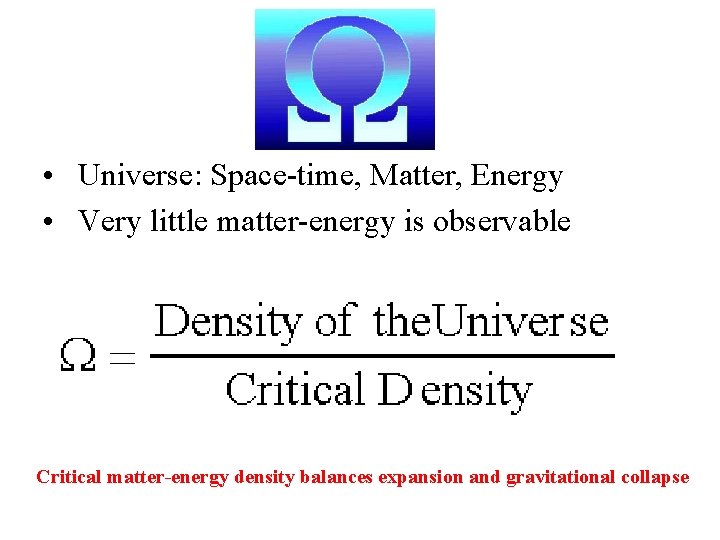  • Universe: Space-time, Matter, Energy • Very little matter-energy is observable Critical matter-energy