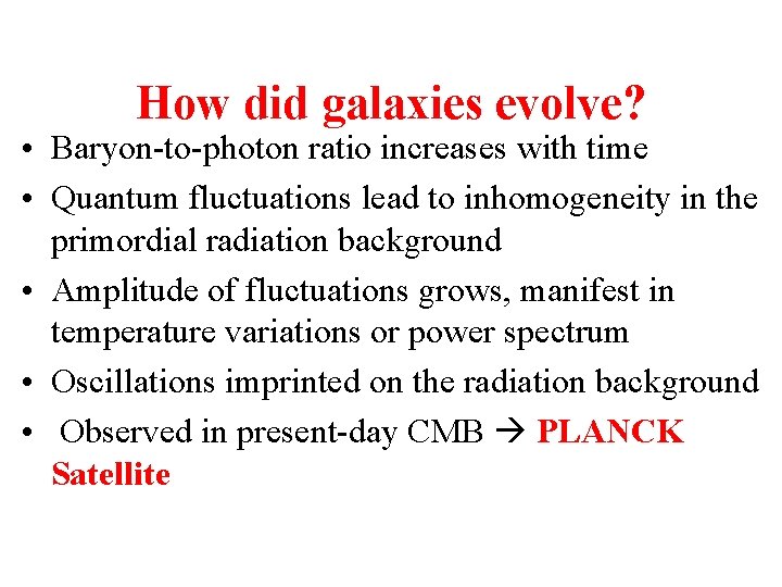 How did galaxies evolve? • Baryon-to-photon ratio increases with time • Quantum fluctuations lead