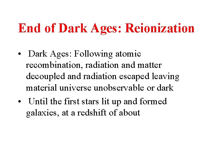 End of Dark Ages: Reionization • Dark Ages: Following atomic recombination, radiation and matter