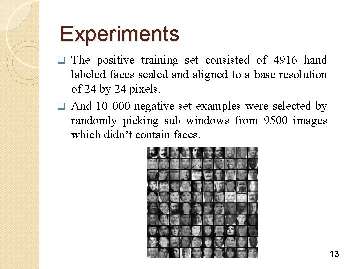 Experiments The positive training set consisted of 4916 hand labeled faces scaled and aligned