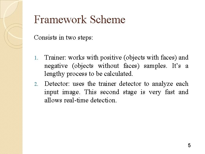 Framework Scheme Consists in two steps: Trainer: works with positive (objects with faces) and