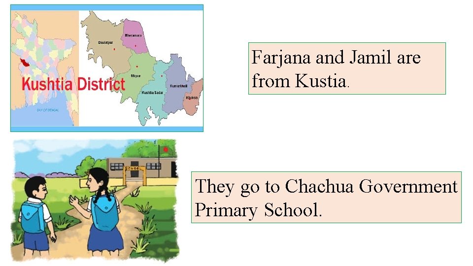 Farjana and Jamil are from Kustia. They go to Chachua Government Primary School. 