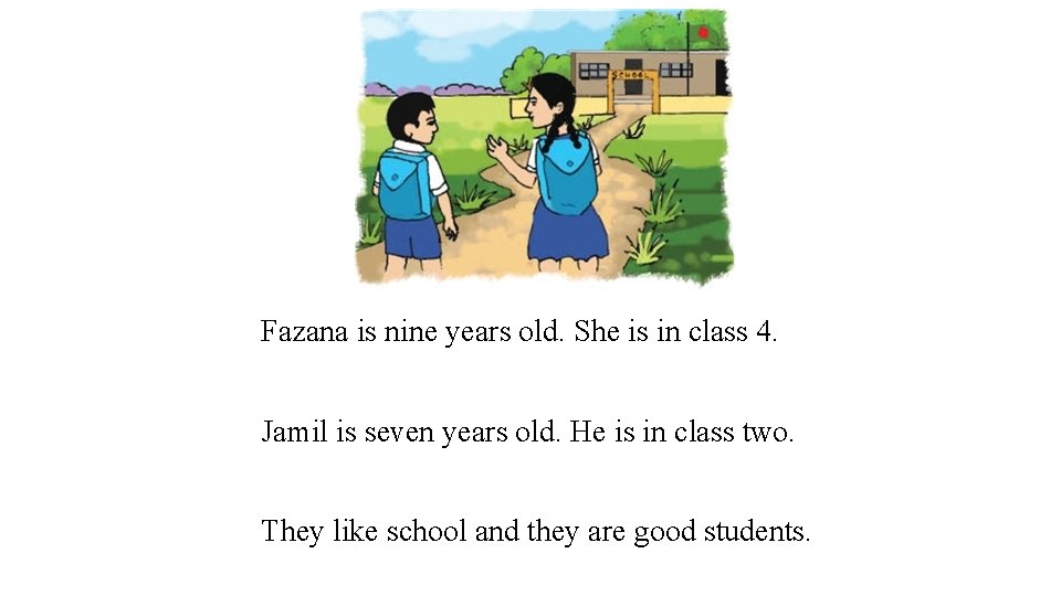 Fazana is nine years old. She is in class 4. Jamil is seven years