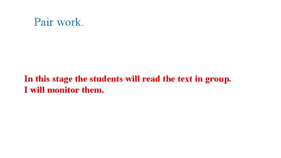 Pair work. In this stage the students will read the text in group. I
