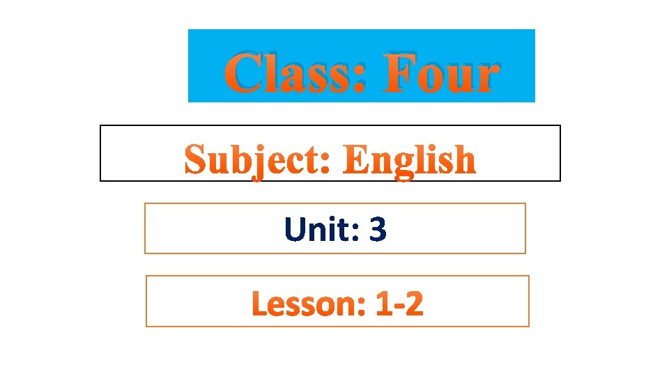 Class: Four Unit: 3 