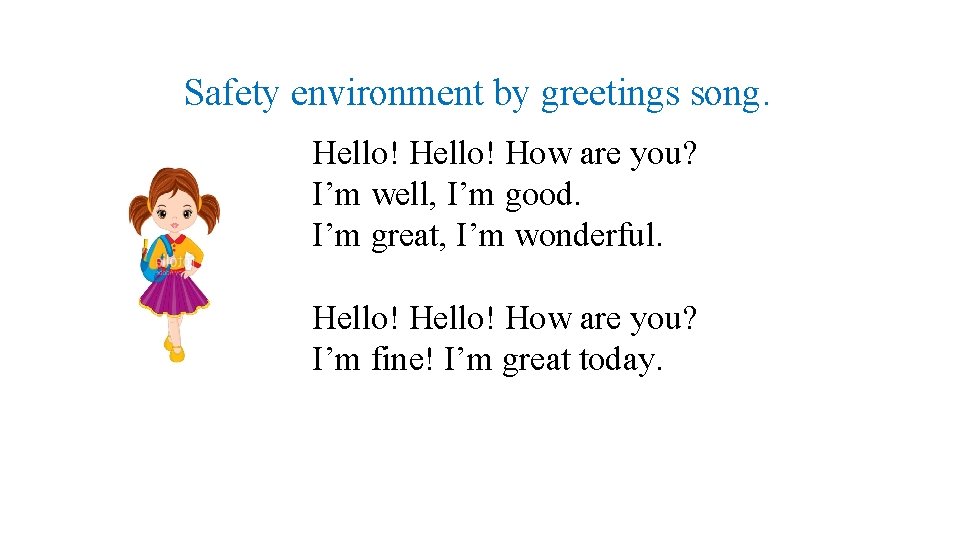 Safety environment by greetings song. Hello! How are you? I’m well, I’m good. I’m