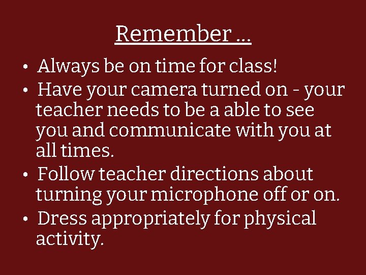 Remember … • Always be on time for class! • Have your camera turned