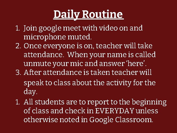 Daily Routine 1. Join google meet with video on and microphone muted. 2. Once