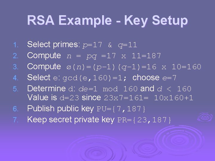 RSA Example - Key Setup 1. 2. 3. 4. 5. 6. 7. Select primes: