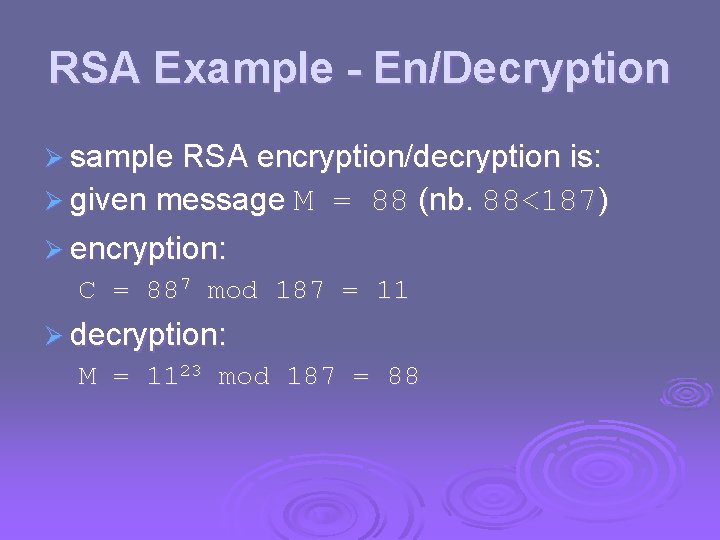 RSA Example - En/Decryption Ø sample RSA encryption/decryption is: Ø given message M =
