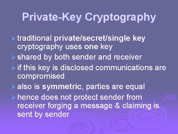 Private-Key Cryptography Ø traditional private/secret/single key cryptography uses one key Ø shared by both