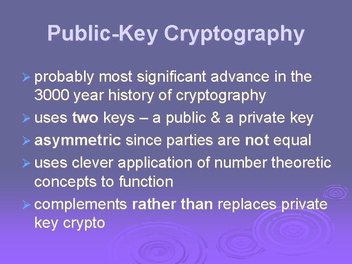 Public-Key Cryptography Ø probably most significant advance in the 3000 year history of cryptography