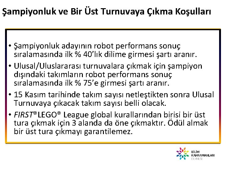 Şampiyonluk ve Bir Üst Turnuvaya Çıkma Koşulları • Şampiyonluk adayının robot performans sonuç sıralamasında