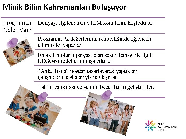 Minik Bilim Kahramanları Buluşuyor Programda Neler Var? Dünyayı ilgilendiren STEM konularını keşfederler. Programın öz