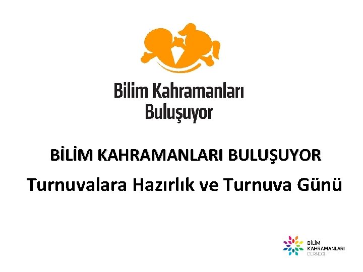 BİLİM KAHRAMANLARI BULUŞUYOR Turnuvalara Hazırlık ve Turnuva Günü 