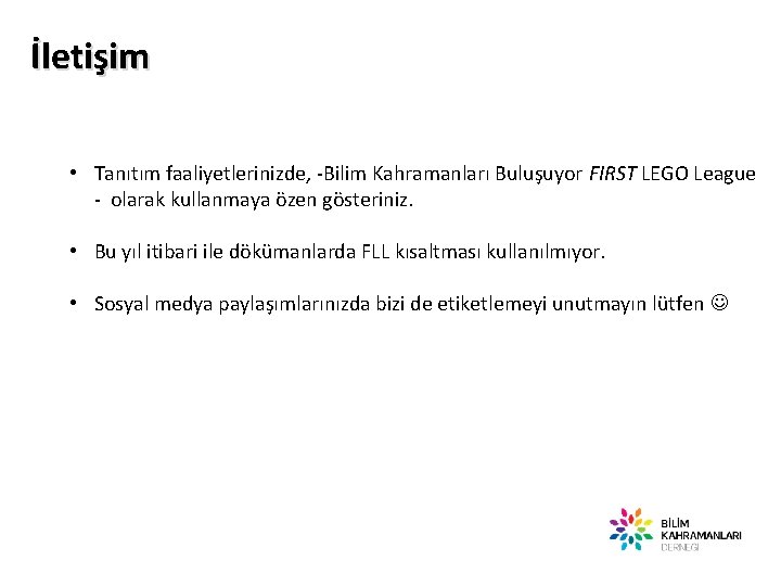 İletişim • Tanıtım faaliyetlerinizde, -Bilim Kahramanları Buluşuyor FIRST LEGO League - olarak kullanmaya özen