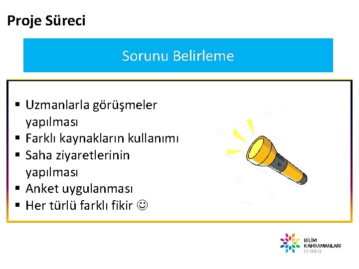 Proje Süreci Sorunu Belirleme § Uzmanlarla görüşmeler yapılması § Farklı kaynakların kullanımı § Saha