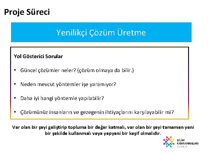 Proje Süreci Yenilikçi Çözüm Üretme Yol Gösterici Sorular • Güncel çözümler neler? (çözüm olmaya