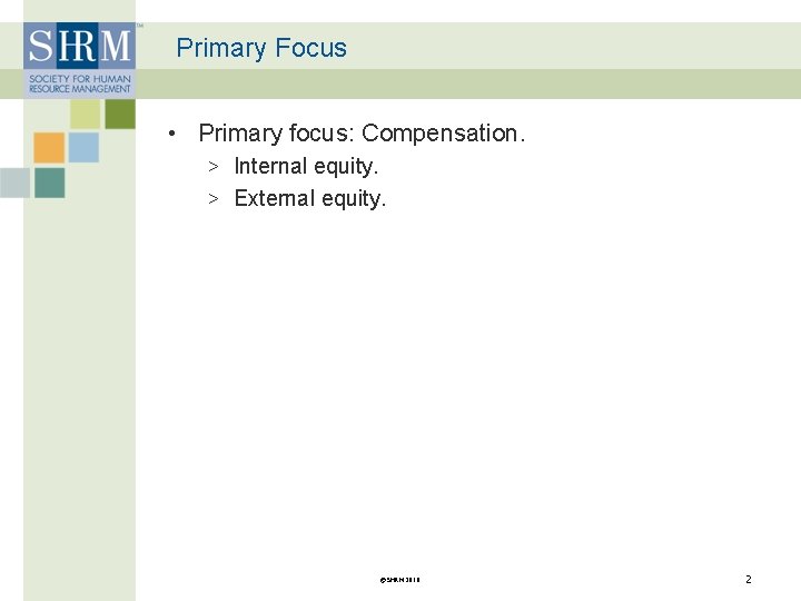 Primary Focus • Primary focus: Compensation. > Internal equity. > External equity. ©SHRM 2010