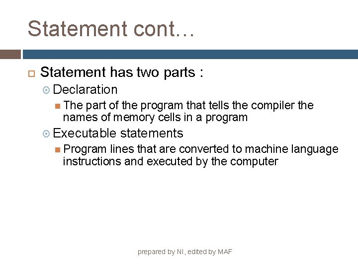 Statement cont… Statement has two parts : Declaration The part of the program that