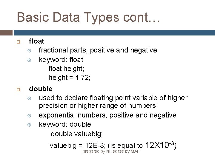 Basic Data Types cont… float fractional parts, positive and negative keyword: float height; height