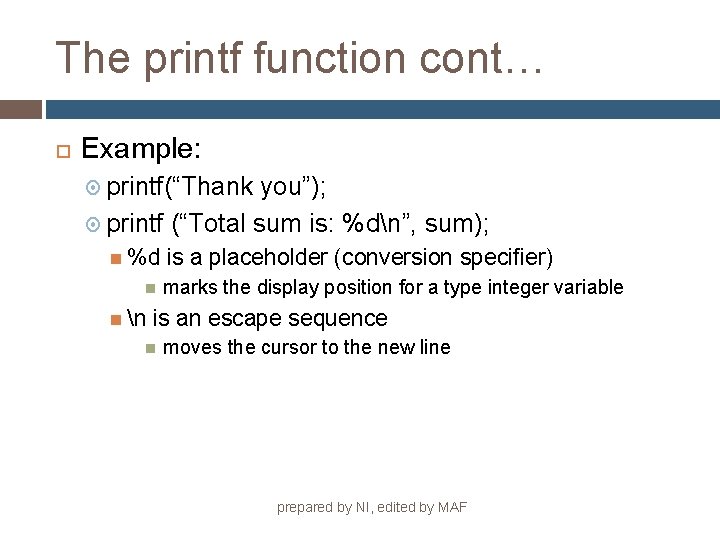 The printf function cont… Example: printf(“Thank you”); printf (“Total sum is: %dn”, sum); %d