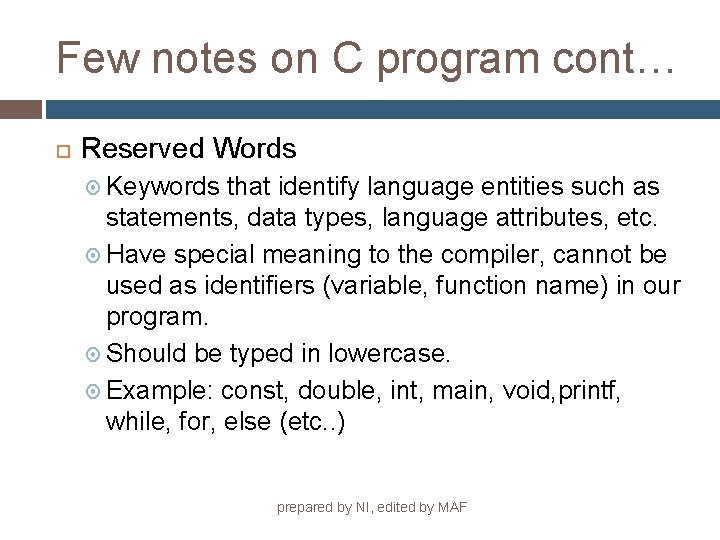 Few notes on C program cont… Reserved Words Keywords that identify language entities such