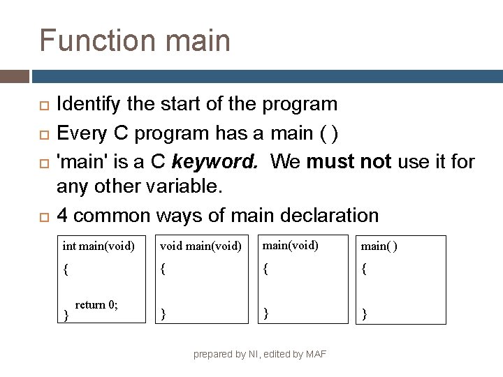 Function main Identify the start of the program Every C program has a main