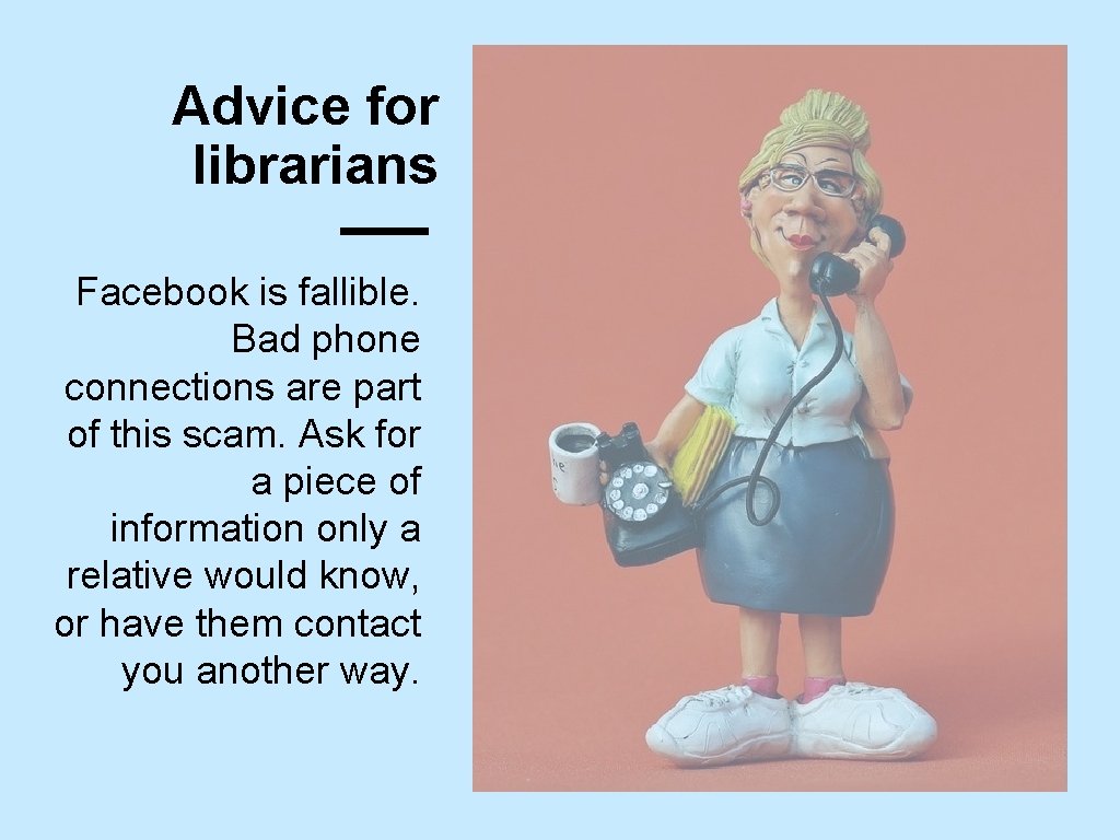 Advice for librarians Facebook is fallible. Bad phone connections are part of this scam.