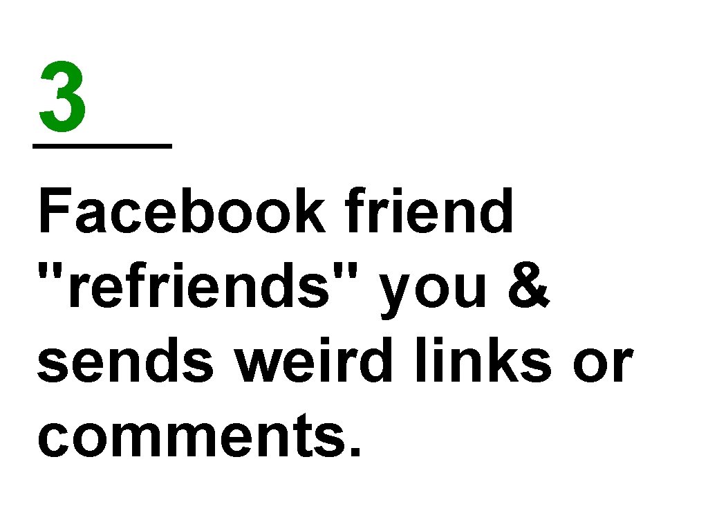 3 Facebook friend "refriends" you & sends weird links or comments. 