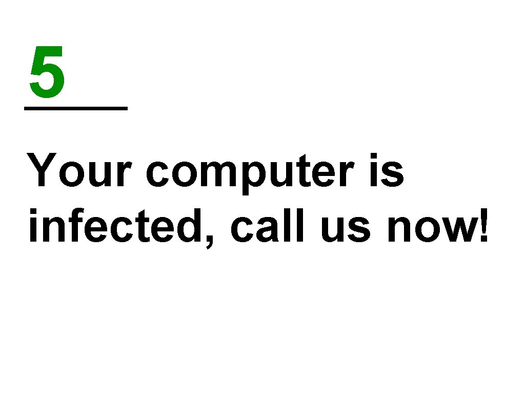 5 Your computer is infected, call us now! 