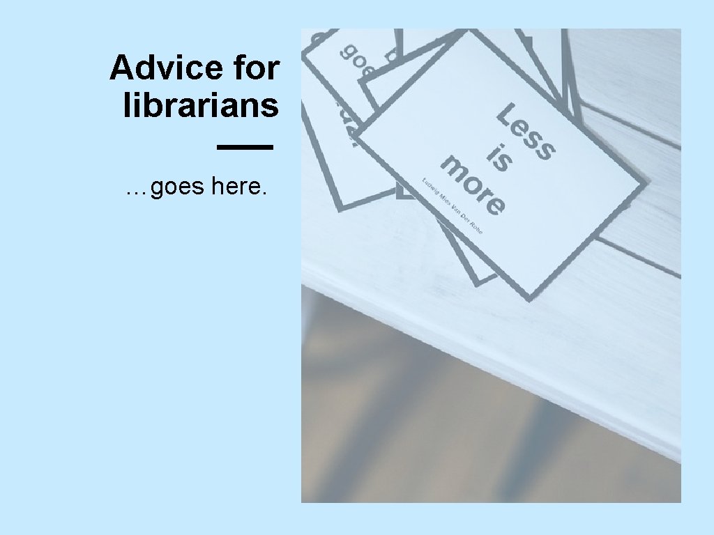 Advice for librarians …goes here. 