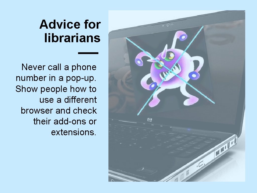 Advice for librarians Never call a phone number in a pop-up. Show people how